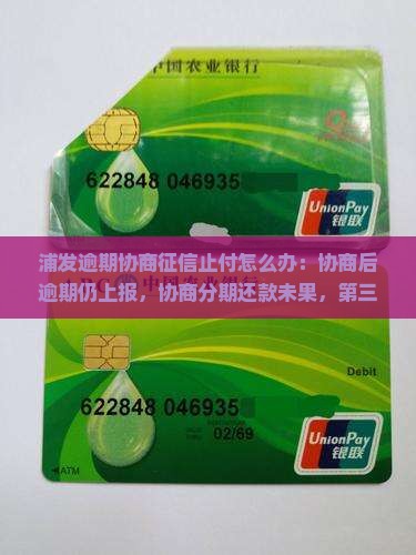 浦发逾期协商征信止付怎么办：协商后逾期仍上报，协商分期还款未果，第三方介入还款方案求解