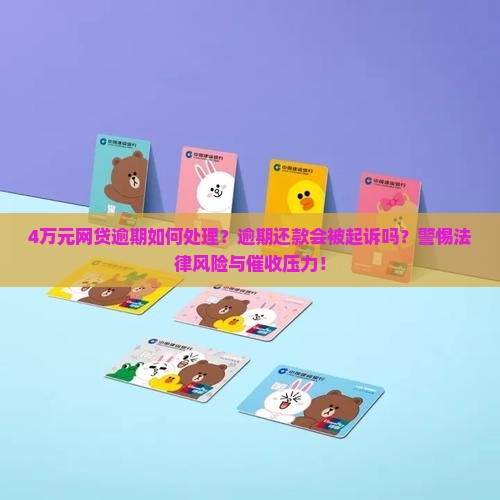 4万元网贷逾期如何处理？逾期还款会被起诉吗？警惕法律风险与催收压力！