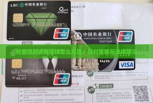 长银贷起诉我应该怎么处理：应对策略与法律建议