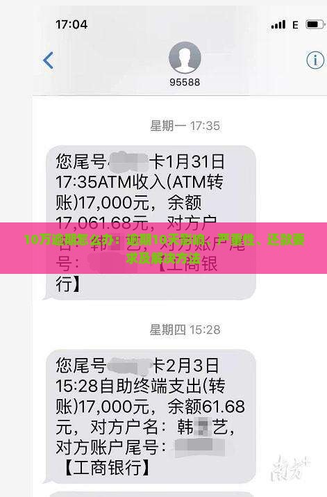 10万逾期怎么办：逾期10天影响、严重性、还款要求及解决方法
