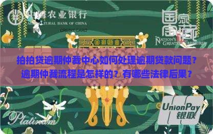 拍拍贷逾期仲裁中心如何处理逾期贷款问题？逾期仲裁流程是怎样的？有哪些法律后果？
