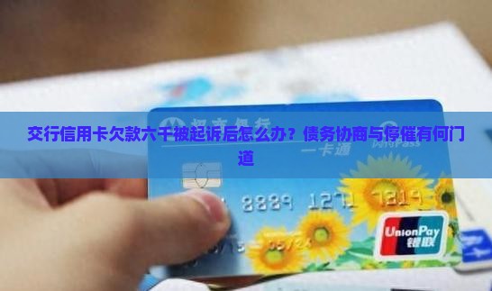 交行信用卡欠款六千被起诉后怎么办？债务协商与停催有何门道