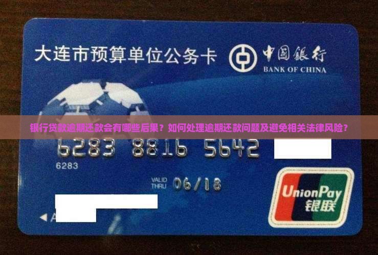 银行贷款逾期还款会有哪些后果？如何处理逾期还款问题及避免相关法律风险？