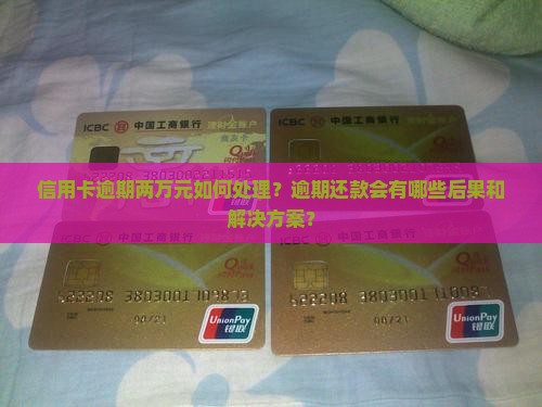 信用卡逾期两万元如何处理？逾期还款会有哪些后果和解决方案？