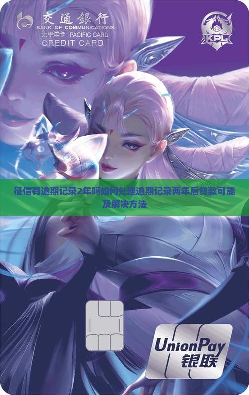 征信有逾期记录2年吗如何处理逾期记录两年后贷款可能及解决方法
