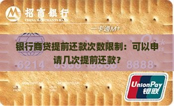 银行商贷提前还款次数限制：可以申请几次提前还款？