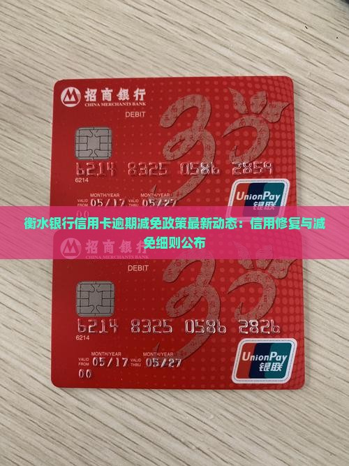 衡水银行信用卡逾期减免政策最新动态:信用修复与减免细则公布 衡水银行信用卡逾期减免政策最新动态:信用修复与减免细则公布