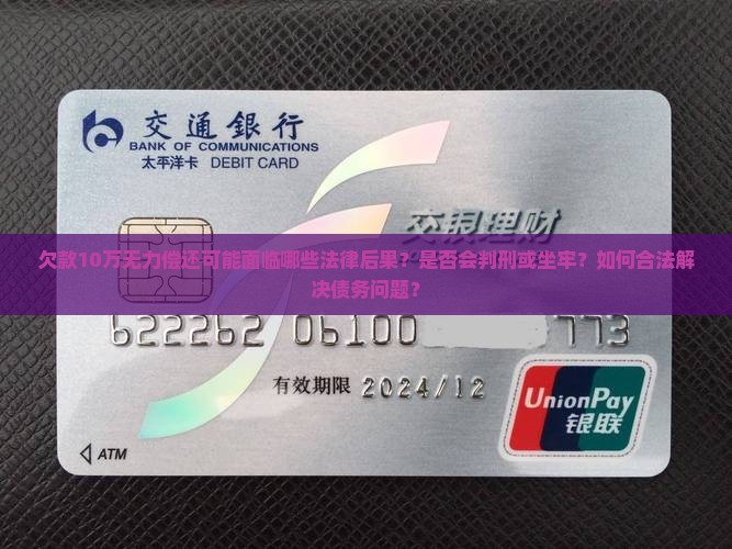 欠款10万无力偿还可能面临哪些法律后果？是否会判刑或坐牢？如何合法解决债务问题？