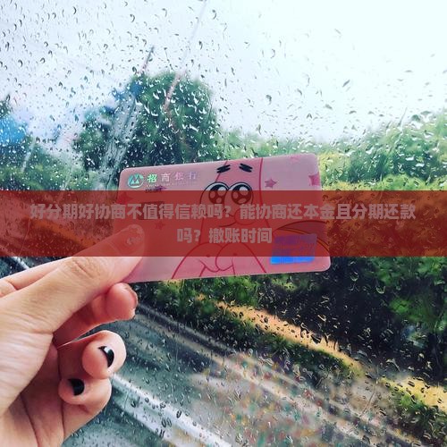 好分期好协商不值得信赖吗？能协商还本金且分期还款吗？撤账时间