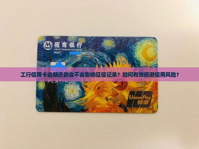 工行信用卡逾期还款会不会影响征信记录？如何有效规避信用风险？
