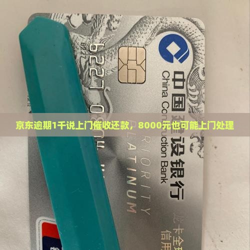 京东逾期1千说上门催收还款，8000元也可能上门处理
