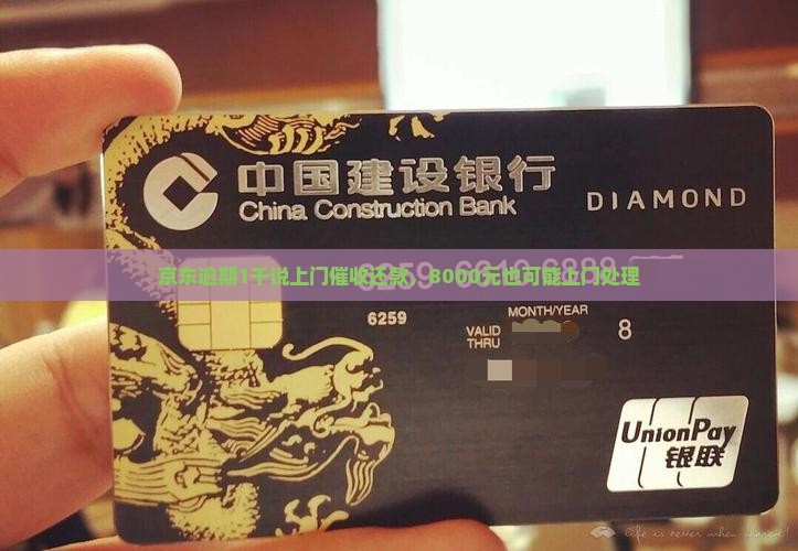 京东逾期1千说上门催收还款，8000元也可能上门处理