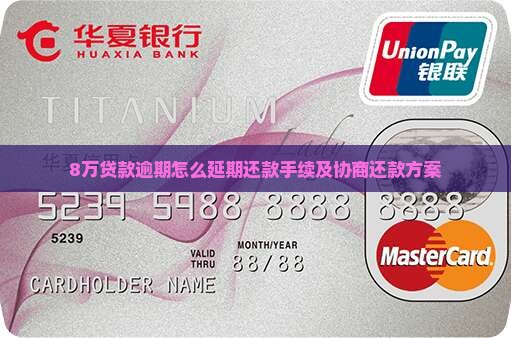 8万贷款逾期怎么延期还款手续及协商还款方案