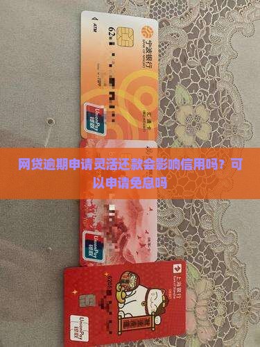网贷逾期申请灵活还款会影响信用吗？可以申请免息吗