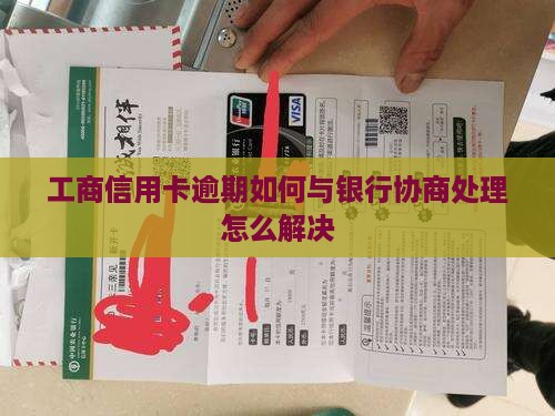 工商信用卡逾期如何与银行协商处理怎么解决