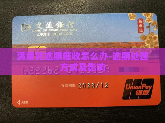 满意贷逾期催收怎么办-逾期处理方式及影响