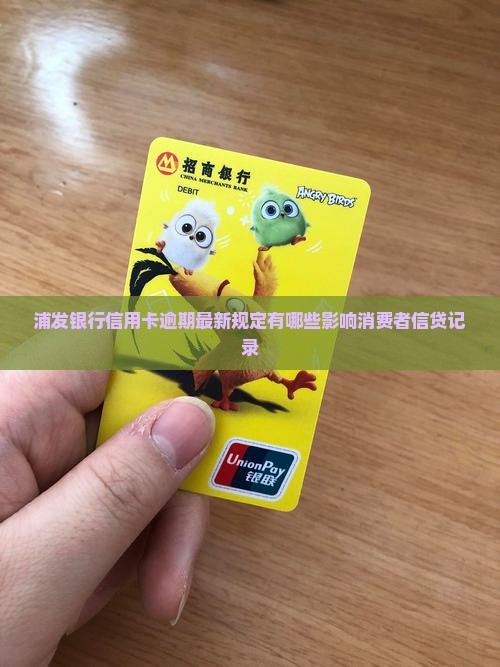 浦发银行信用卡逾期最新规定有哪些影响消费者信贷记录