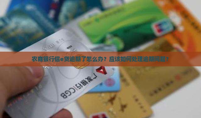 农商银行信e贷逾期了怎么办？应该如何处理逾期问题？
