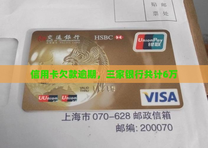 信用卡欠款逾期，三家银行共计6万