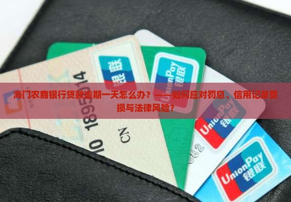 海门农商银行贷款逾期一天怎么办？——如何应对罚息、信用记录受损与法律风险？