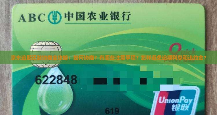 京东逾期还款协商全攻略：如何协商？有哪些注意事项？怎样避免逾期利息和违约金？