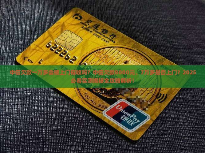 中信欠款一万多会被上门催收吗