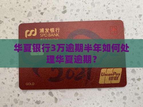 华夏银行3万逾期半年应该处理