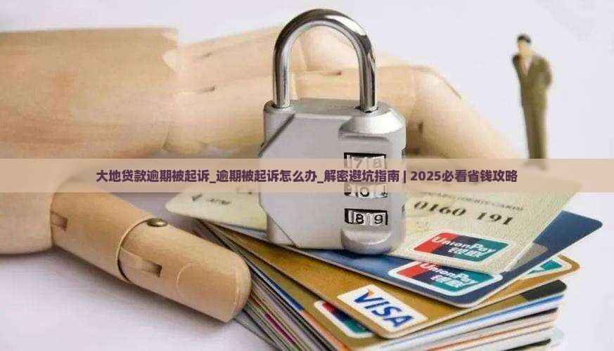 大地贷款逾期被起诉 大地贷款逾期被起诉
