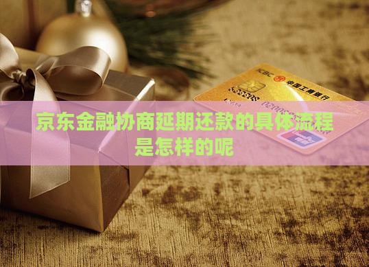 京东金融协商延期还款的具体流程是怎样的呢
