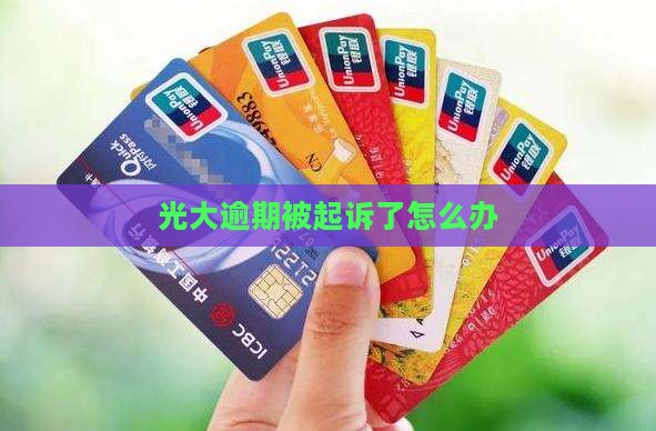 光大逾期被起诉了怎么办