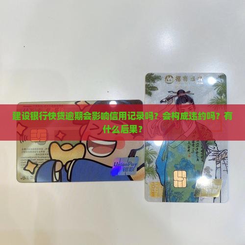 建设银行快贷逾期会影响信用记录吗？会构成违约吗？有什么后果？