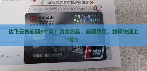 达飞云贷逾期3个月？资金冻结、逾期罚息，如何快速上岸？