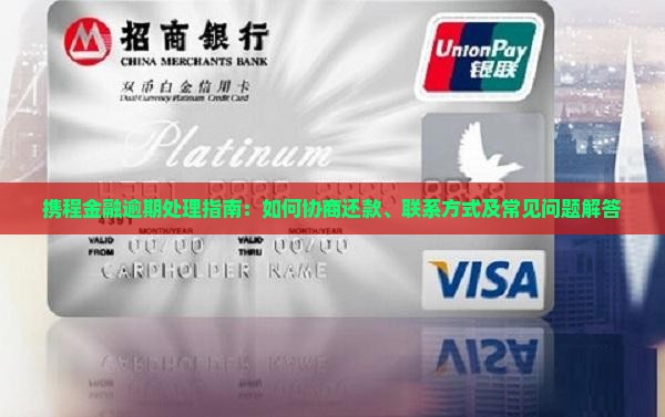 携程金融逾期处理指南：如何协商还款、联系方式及常见问题解答