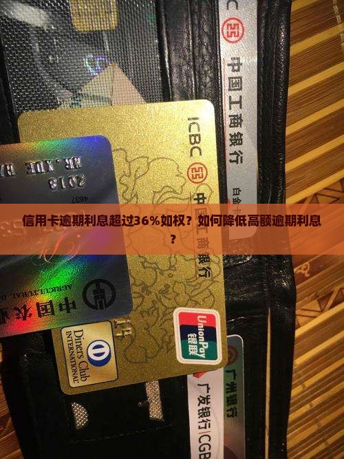 信用卡逾期利息超过36%如权？如何降低高额逾期利息？