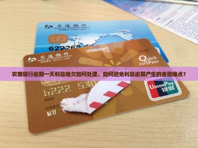 农商银行逾期一天利息拖欠如何处理，如何避免利息逾期产生的金融痛点？
