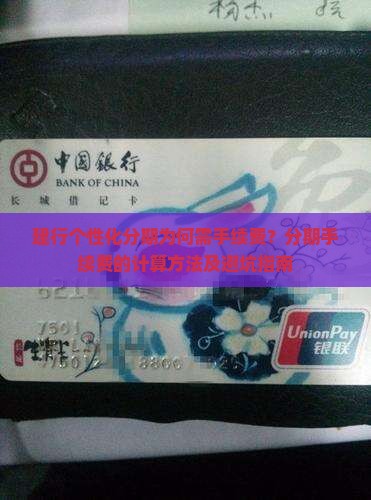 建行个性化分期为何需手续费？分期手续费的计算方法及避坑指南
