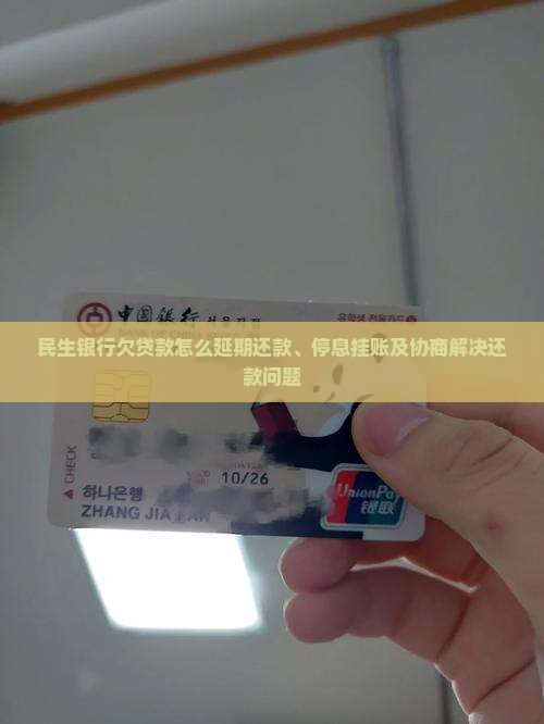 民生银行欠贷款怎么延期还款、停息挂账及协商解决还款问题