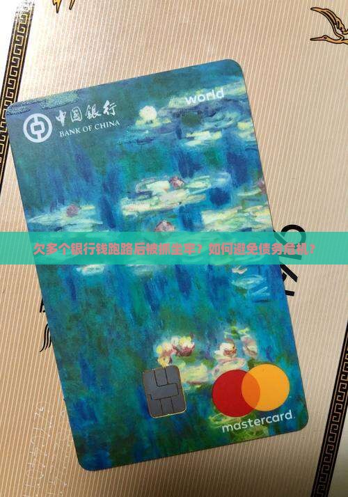 欠多个银行钱跑路后被抓坐牢？如何避免债务危机？
