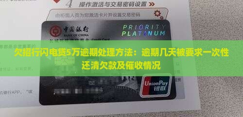 欠招行闪电贷5万逾期处理方法：逾期几天被要求一次性还清欠款及催收情况