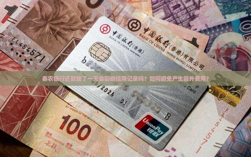 秦农银行还款晚了一天会影响信用记录吗？如何避免产生额外费用？