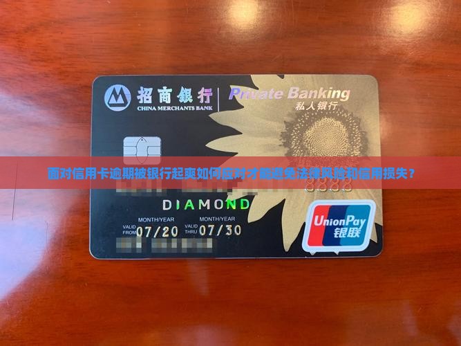 面对信用卡逾期被银行起爽如何应对才能避免法律风险和信用损失？