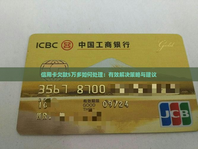 信用卡欠款5万多如何处理：有效解决策略与建议