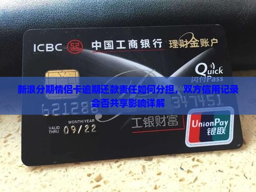 新浪分期情侣卡逾期还款责任如何分担，双方信用记录会否共享影响详解