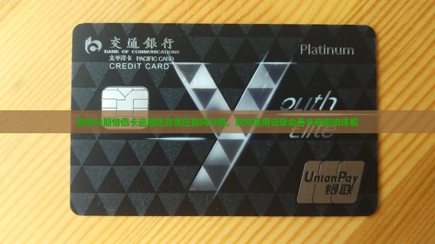 新浪分期情侣卡逾期还款责任如何分担，双方信用记录会否共享影响详解