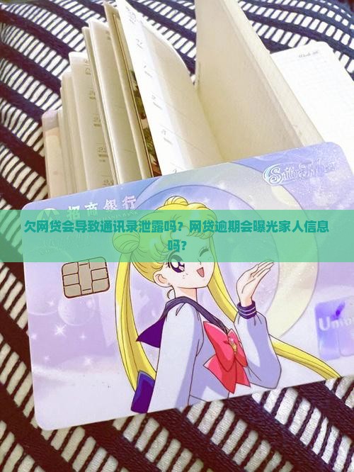 欠网贷会导致通讯录泄露吗？网贷逾期会曝光家人信息吗？