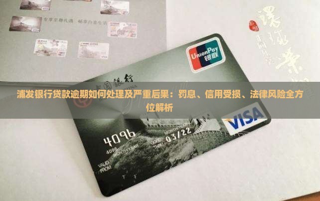 浦发银行贷款逾期如何处理及严重后果：罚息、信用受损、法律风险全方位解析