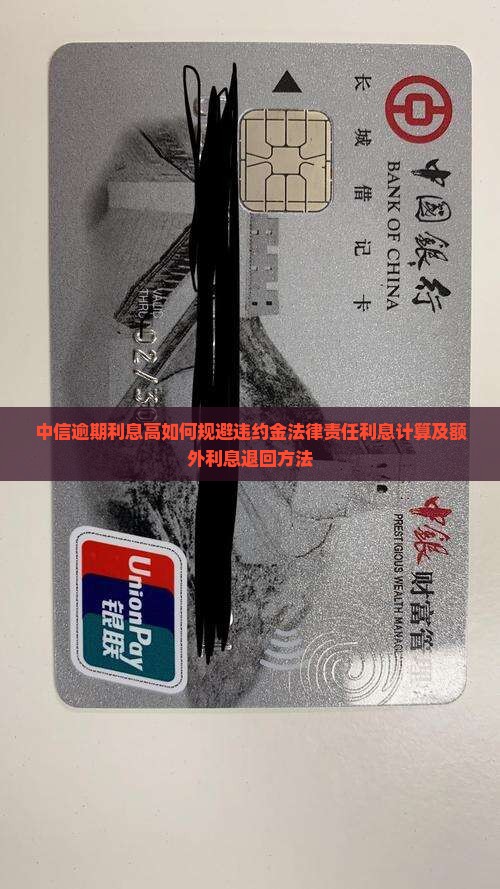 中信逾期利息高如何规避违约金法律责任利息计算及额外利息退回方法