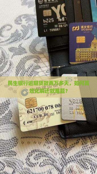 民生银行逾期贷款两万多天，如何高效化解还款难题？