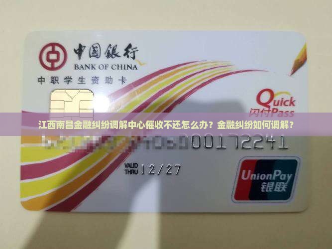 江西南昌金融纠纷调解中心催收不还怎么办？金融纠纷如何调解？