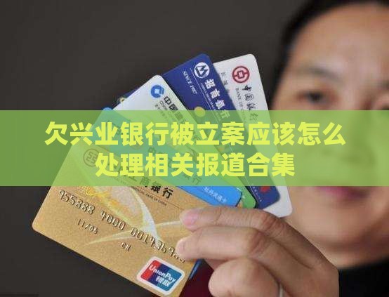 欠兴业银行被立案应该怎么处理相关报道合集